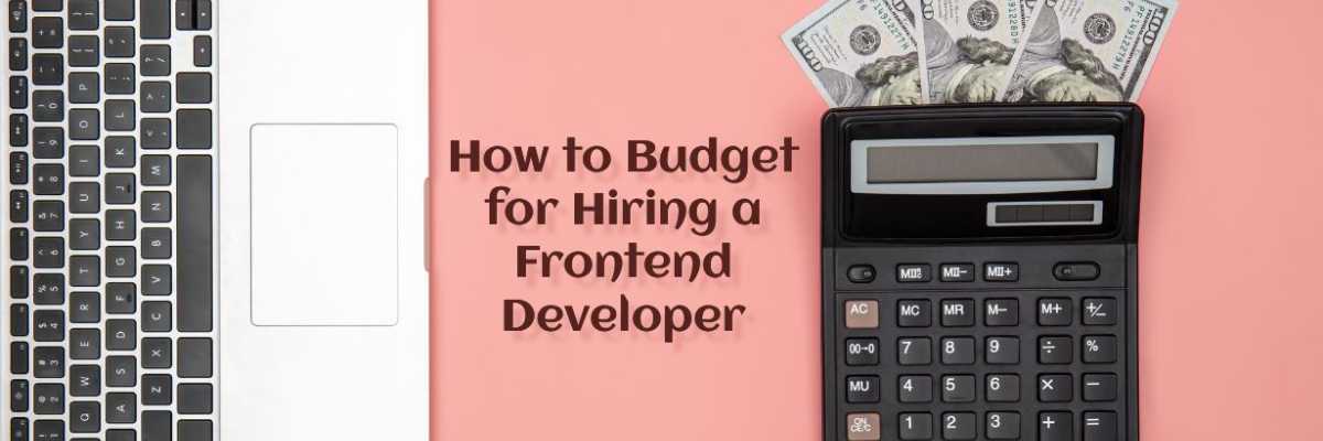 How to Budget for Hiring a Frontend Developer: Tips and Strategies