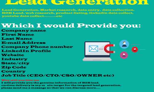 >>I will do Targeted Lead Generation<<>> Please contact me before ordering <<I am Romin,I am a creative professional B2B Lead, web research, internet researchTargeted Lead Generation, Market research, data entry, data collection.I've been doing this with my team for 3-4 years. We havea team of 50 people we work with. Which I would Provide you:•	Company name•	First Name•	Last Name •	E-mail Address •	Company Phone number •	LinkedIn Profile •	Website •	Industry •	State/city•	Zip Code•	Country •	Job Title (CEO/CTO/CSO/OWNER etc) Why will you hire me? I will provide you the genuine information of B2B lead.on-time delivery is my main target for the targeted lead generation, please send me a message so that we can discuss more..... thank you